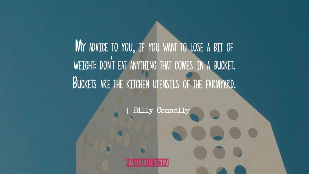 Billy Connolly Quotes: My advice to you, if