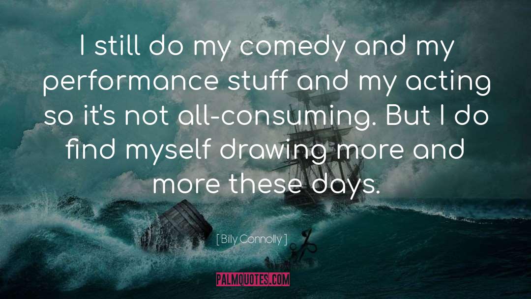 Billy Connolly Quotes: I still do my comedy