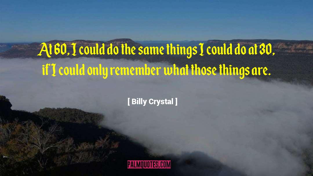 Billy Crystal Quotes: At 60, I could do