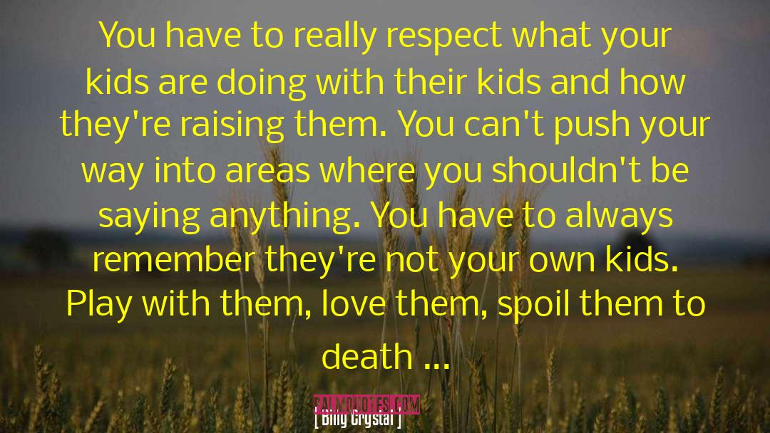 Billy Crystal Quotes: You have to really respect