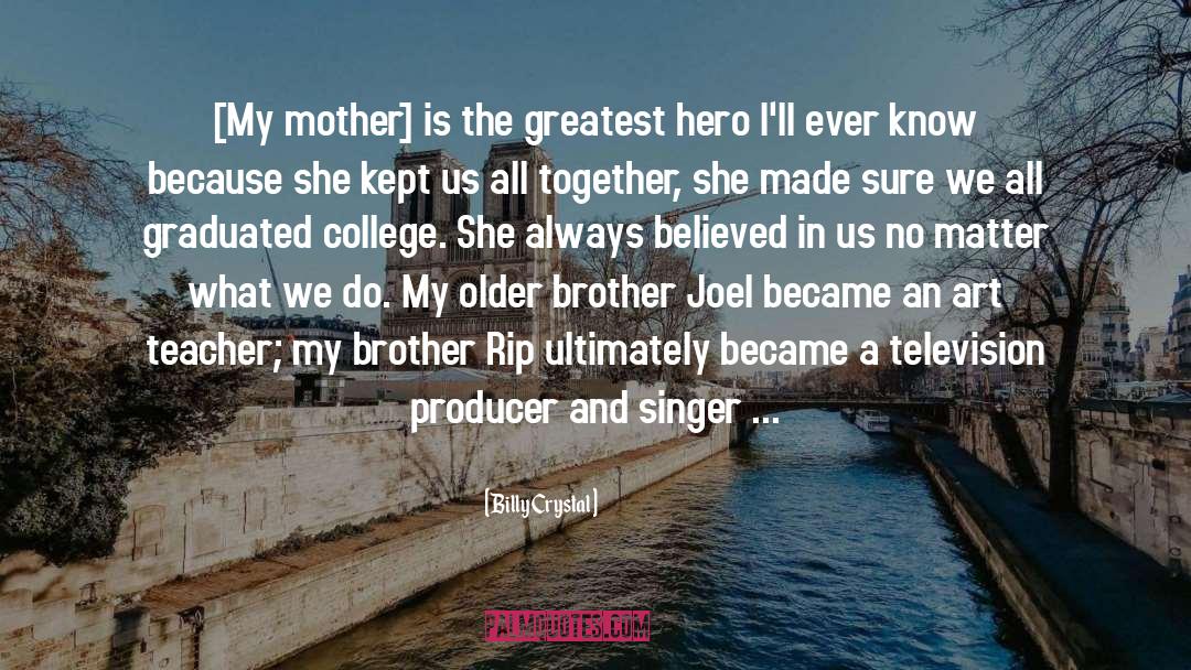Billy Crystal Quotes: [My mother] is the greatest