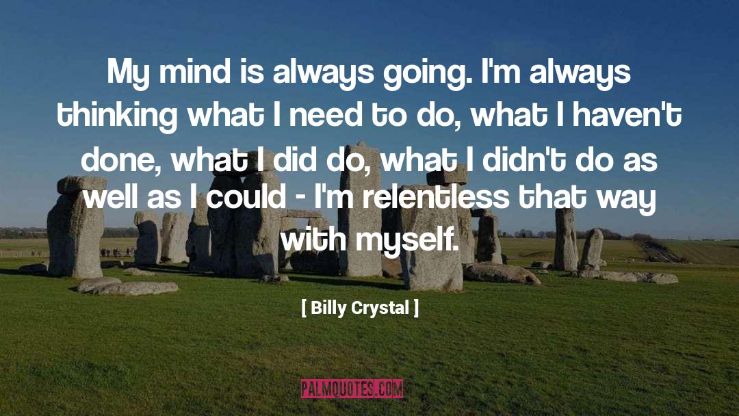 Billy Crystal Quotes: My mind is always going.