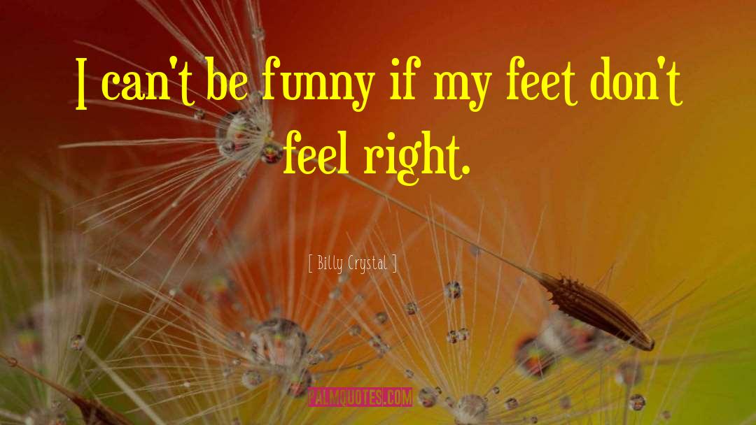 Billy Crystal Quotes: I can't be funny if