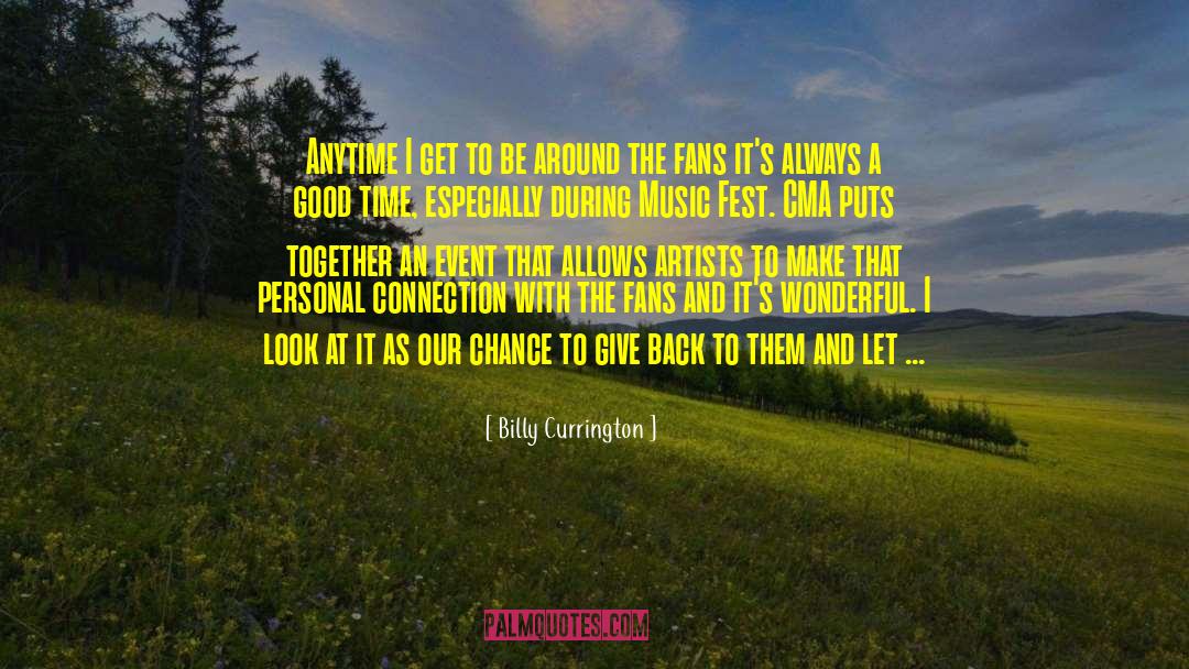 Billy Currington Quotes: Anytime I get to be