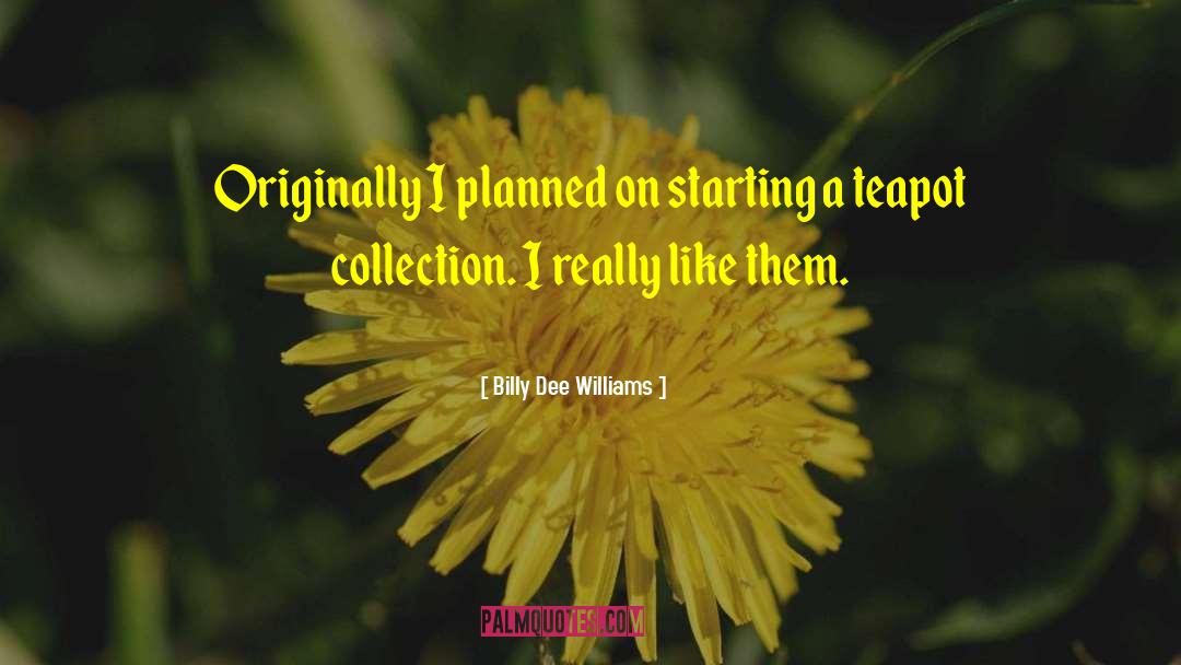 Billy Dee Williams Quotes: Originally I planned on starting