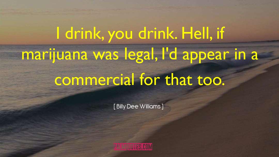 Billy Dee Williams Quotes: I drink, you drink. Hell,