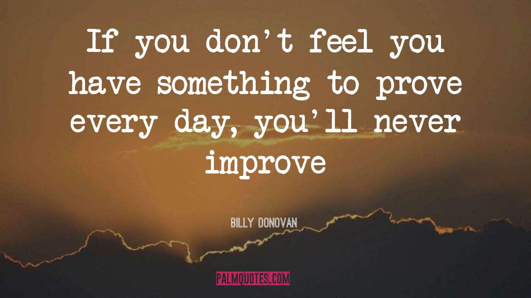 Billy Donovan Quotes: If you don't feel you