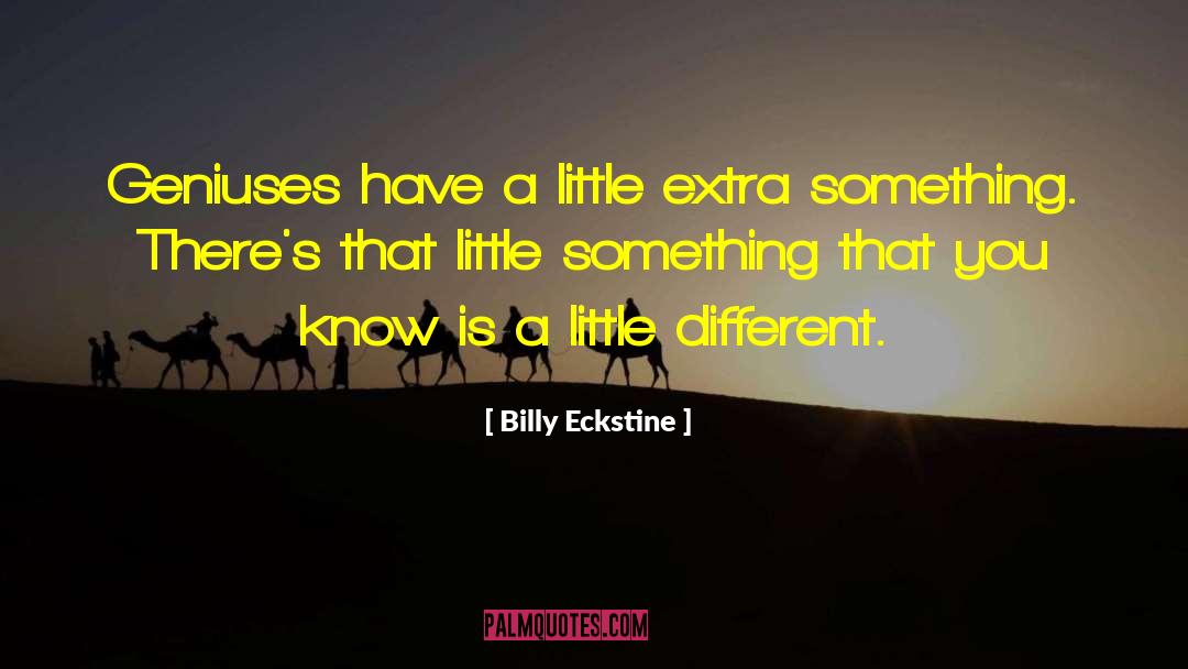 Billy Eckstine Quotes: Geniuses have a little extra