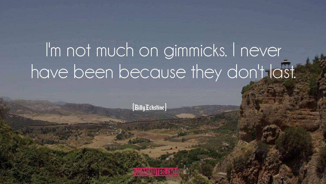 Billy Eckstine Quotes: I'm not much on gimmicks.
