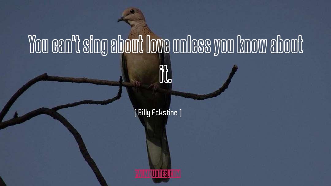 Billy Eckstine Quotes: You can't sing about love