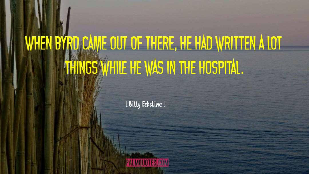 Billy Eckstine Quotes: When Byrd came out of