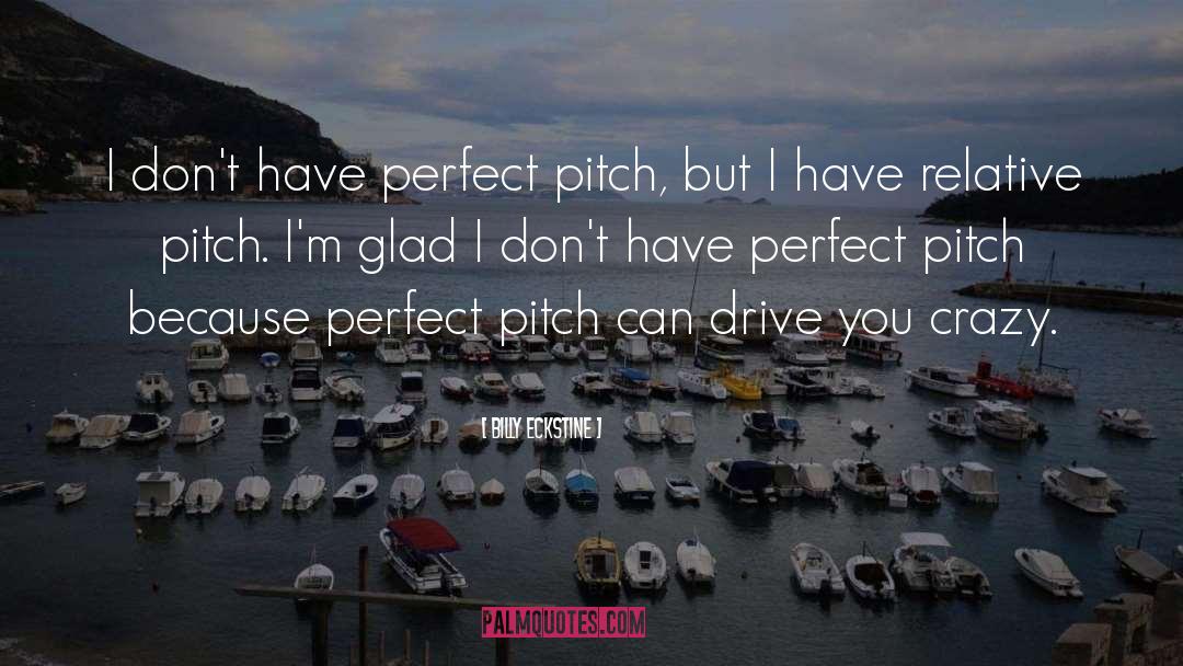 Billy Eckstine Quotes: I don't have perfect pitch,