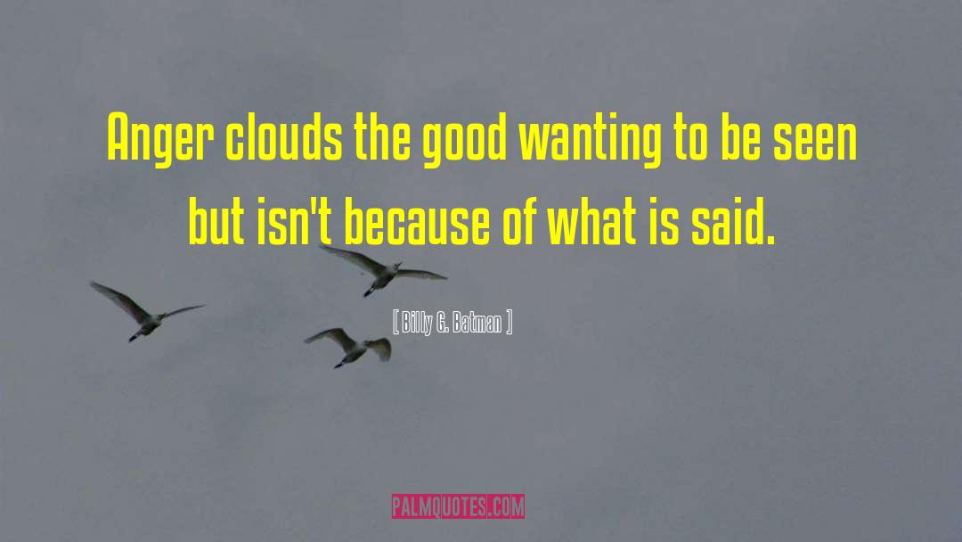 Billy G. Batman Quotes: Anger clouds the good wanting