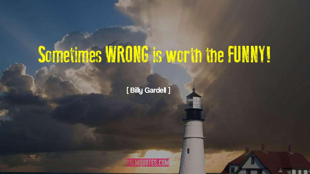 Billy Gardell Quotes: Sometimes WRONG is worth the