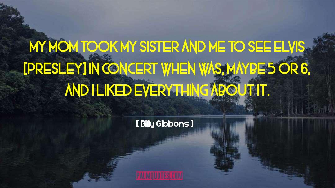 Billy Gibbons Quotes: My mom took my sister