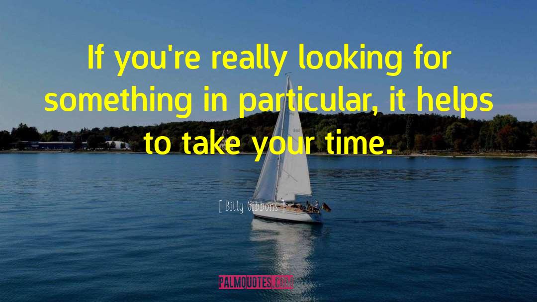 Billy Gibbons Quotes: If you're really looking for