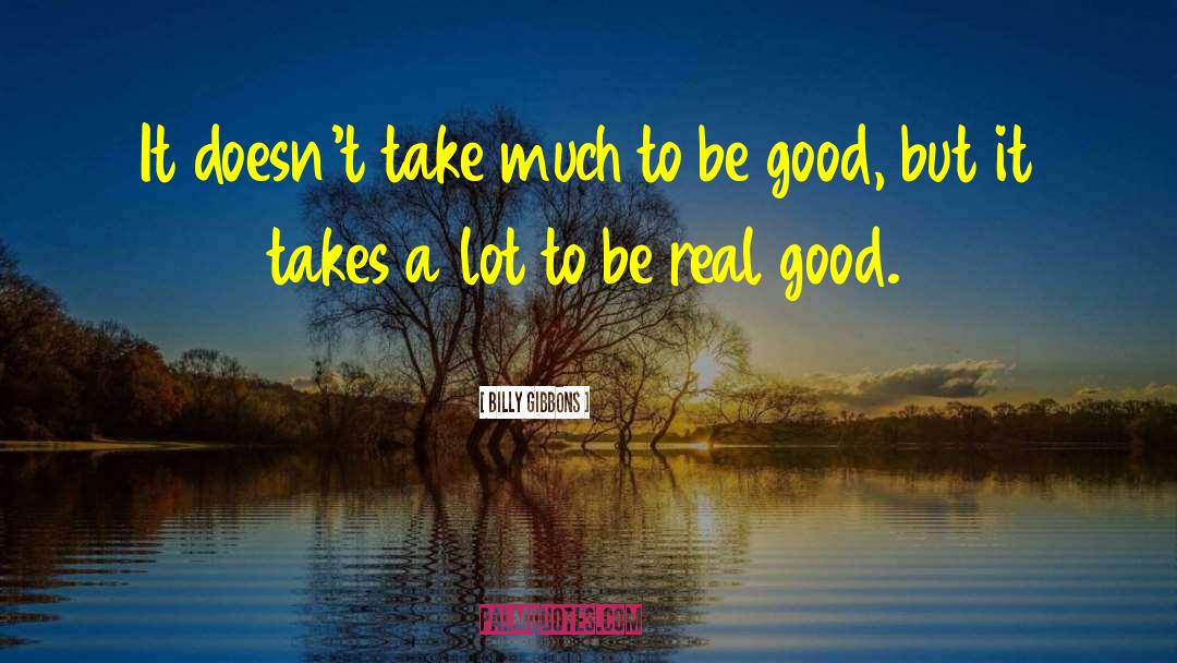 Billy Gibbons Quotes: It doesn't take much to