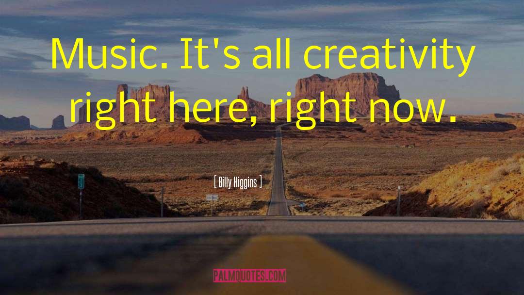 Billy Higgins Quotes: Music. It's all creativity right