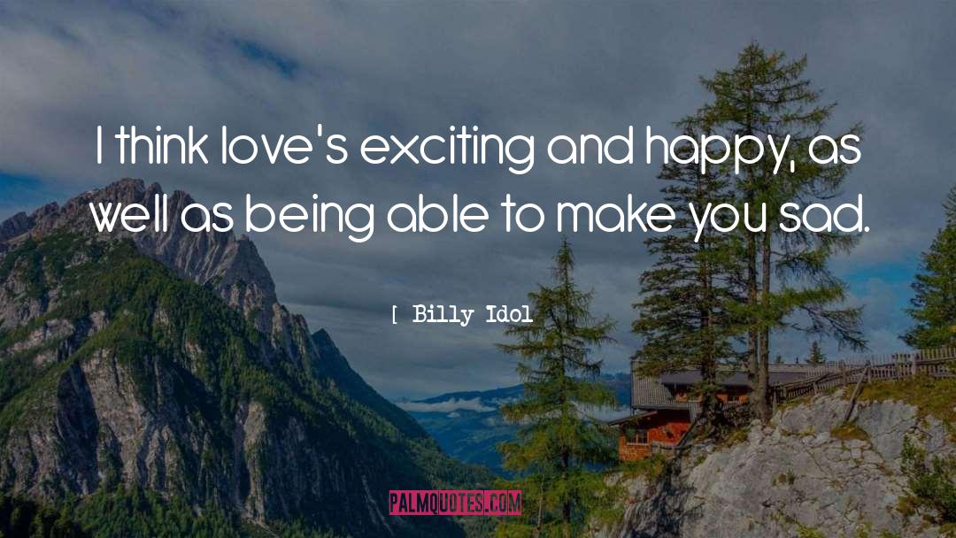 Billy Idol Quotes: I think love's exciting and