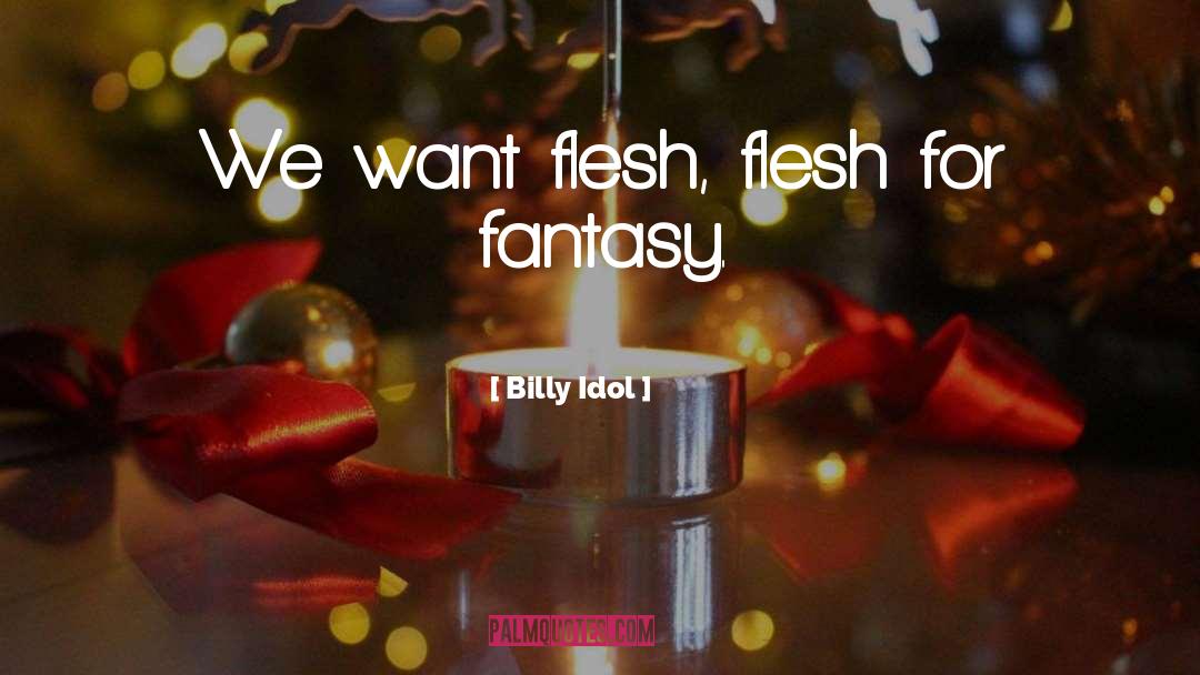 Billy Idol Quotes: We want flesh, flesh for