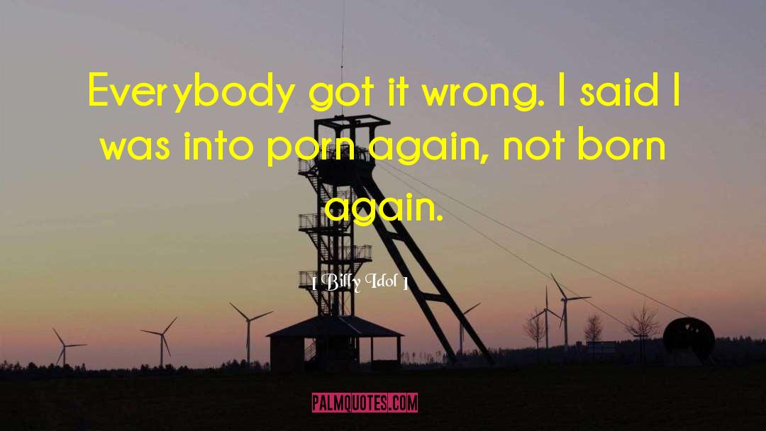 Billy Idol Quotes: Everybody got it wrong. I