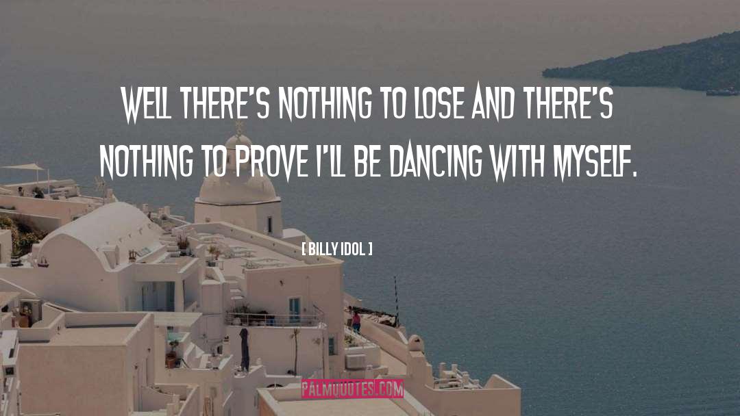 Billy Idol Quotes: Well there's nothing to lose