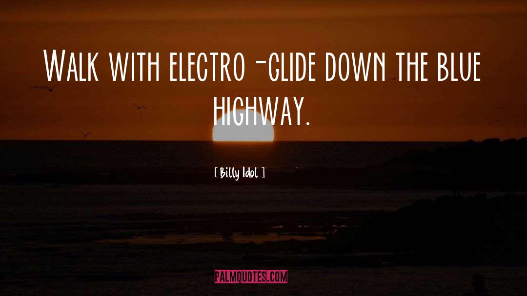 Billy Idol Quotes: Walk with electro-glide down the