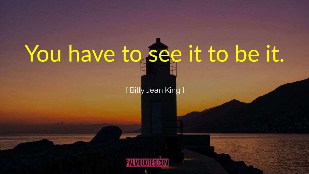 Billy Jean King Quotes: You have to see it