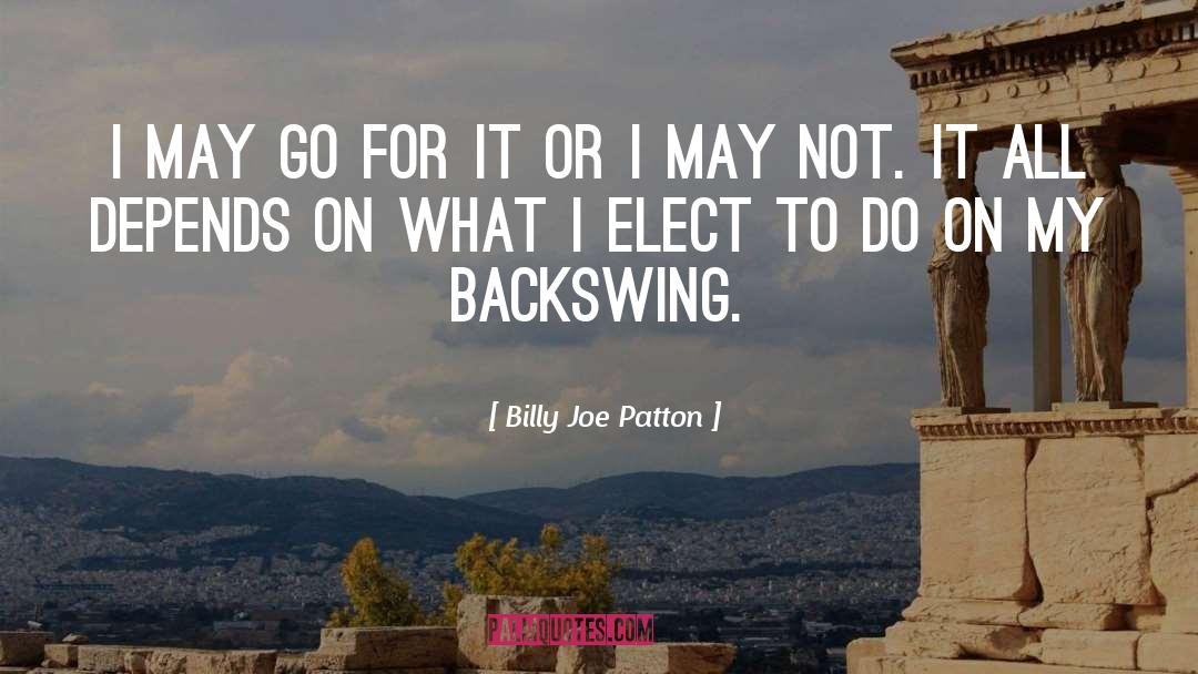 Billy Joe Patton Quotes: I may go for it