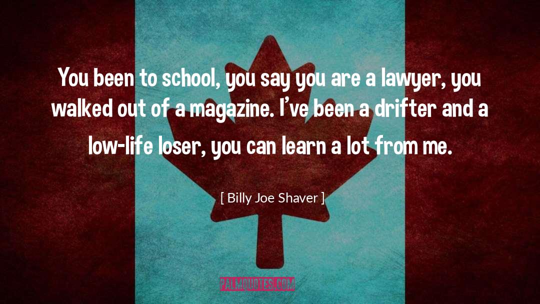 Billy Joe Shaver Quotes: You been to school, you