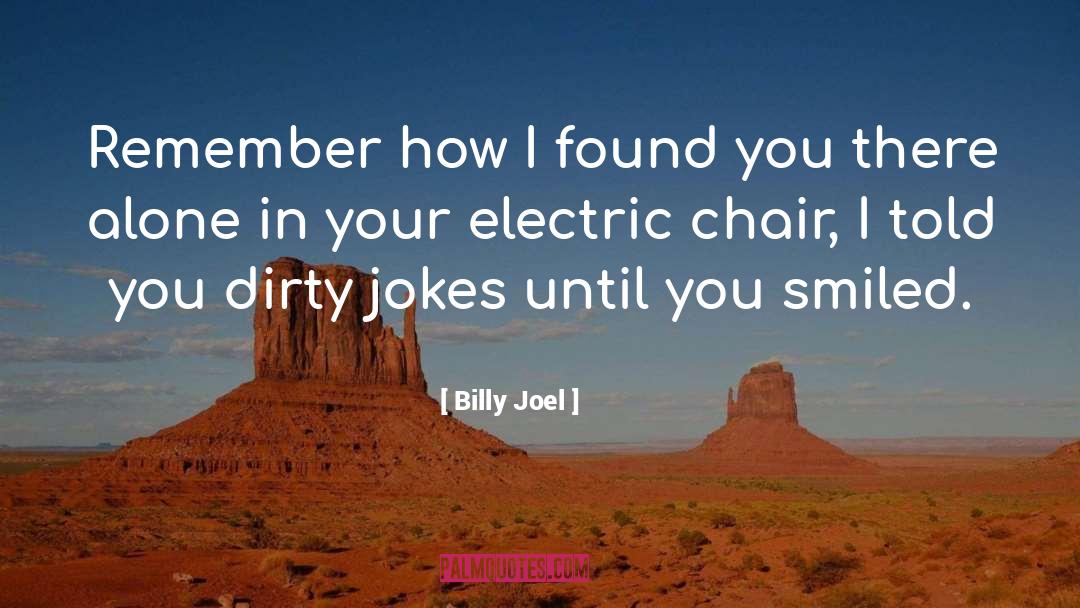 Billy Joel Quotes: Remember how I found you