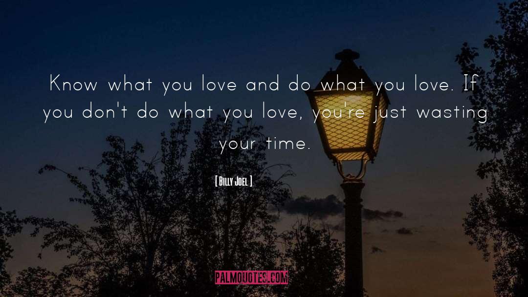 Billy Joel Quotes: Know what you love and