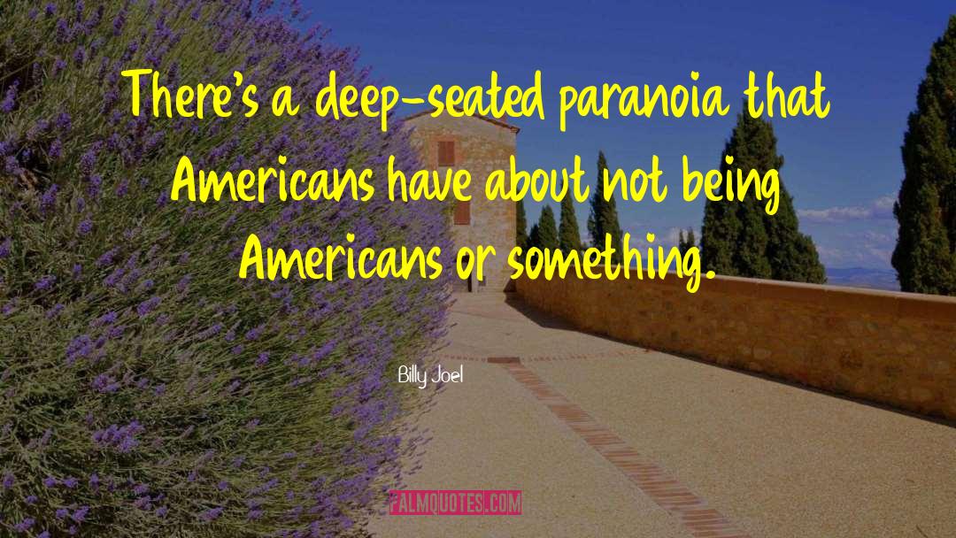 Billy Joel Quotes: There's a deep-seated paranoia that