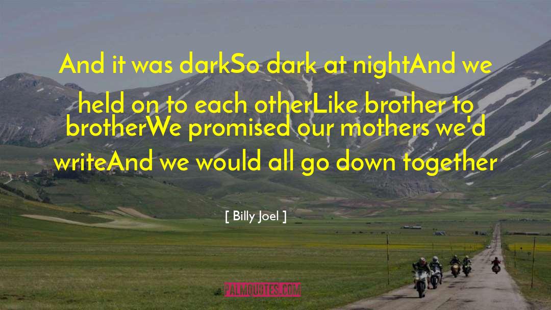 Billy Joel Quotes: And it was dark<br>So dark