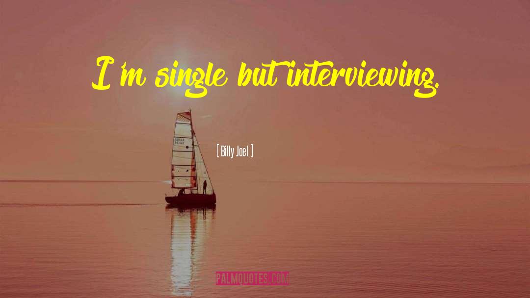 Billy Joel Quotes: I'm single but interviewing.