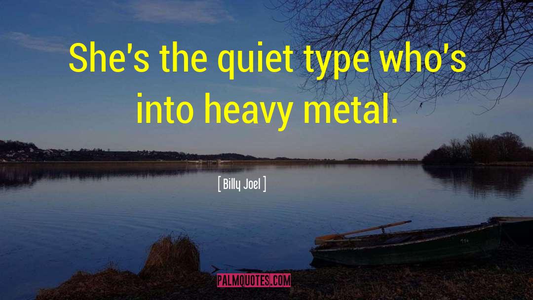 Billy Joel Quotes: She's the quiet type who's
