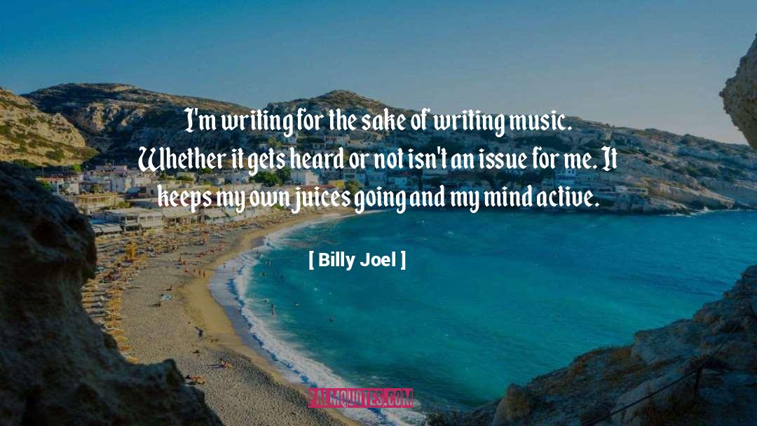 Billy Joel Quotes: I'm writing for the sake