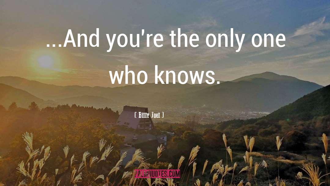 Billy Joel Quotes: ...And you're the only one