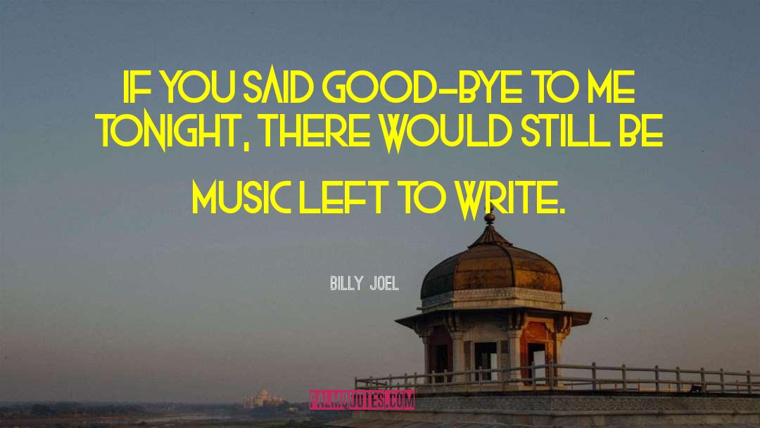 Billy Joel Quotes: If you said good-bye to