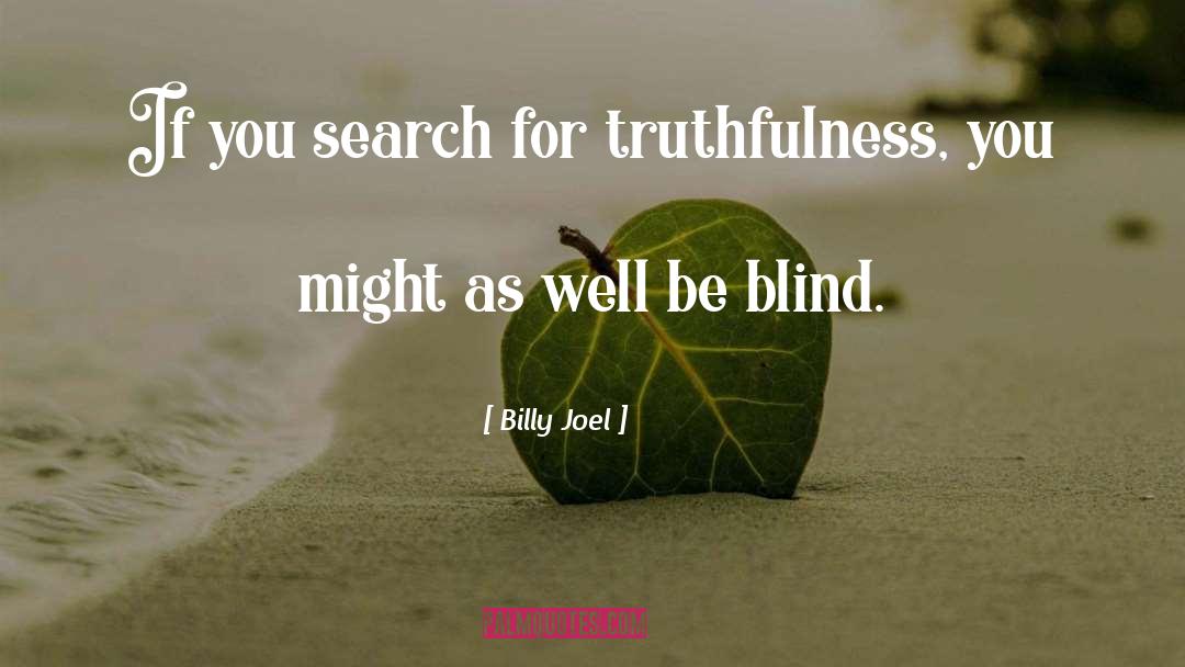 Billy Joel Quotes: If you search for truthfulness,