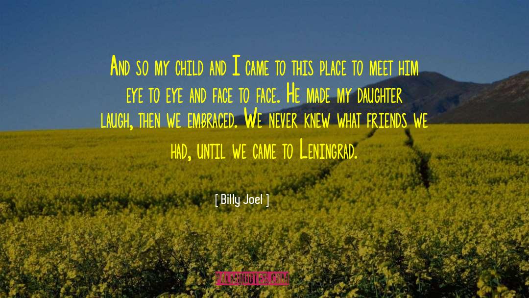 Billy Joel Quotes: And so my child and