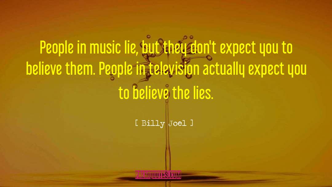 Billy Joel Quotes: People in music lie, but