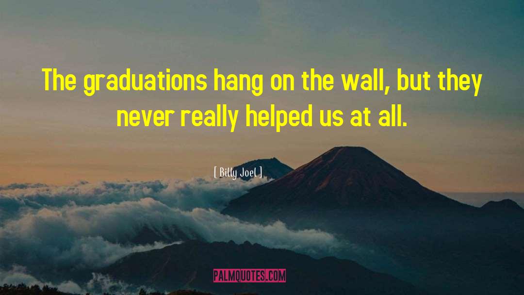 Billy Joel Quotes: The graduations hang on the