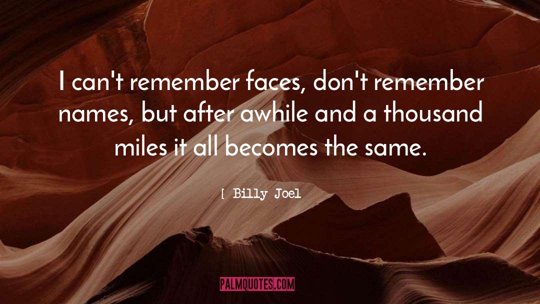 Billy Joel Quotes: I can't remember faces, don't