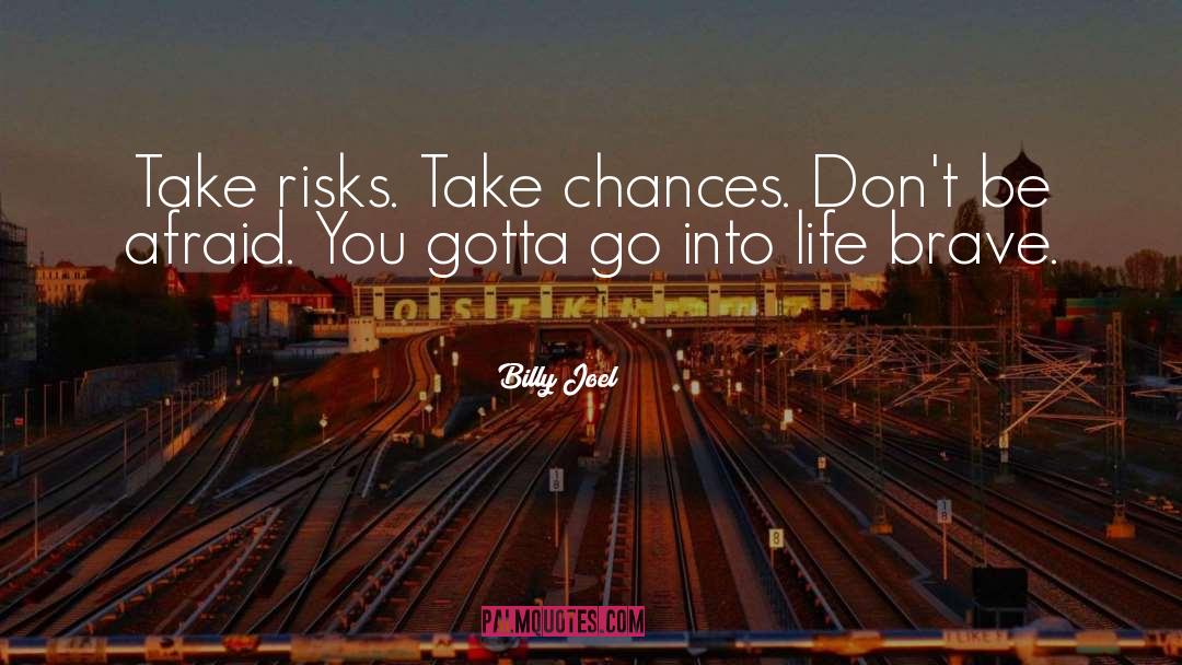 Billy Joel Quotes: Take risks. Take chances. Don't