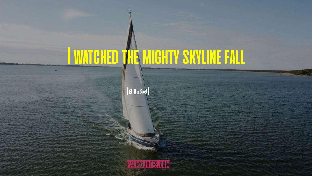 Billy Joel Quotes: I watched the mighty skyline