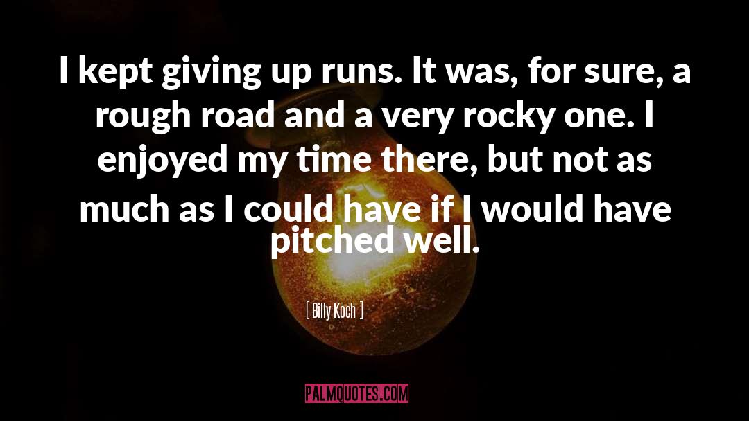 Billy Koch Quotes: I kept giving up runs.