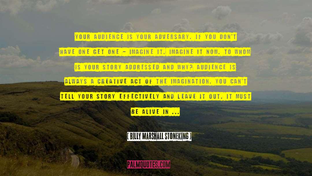 Billy Marshall Stoneking Quotes: Your audience is your adversary.