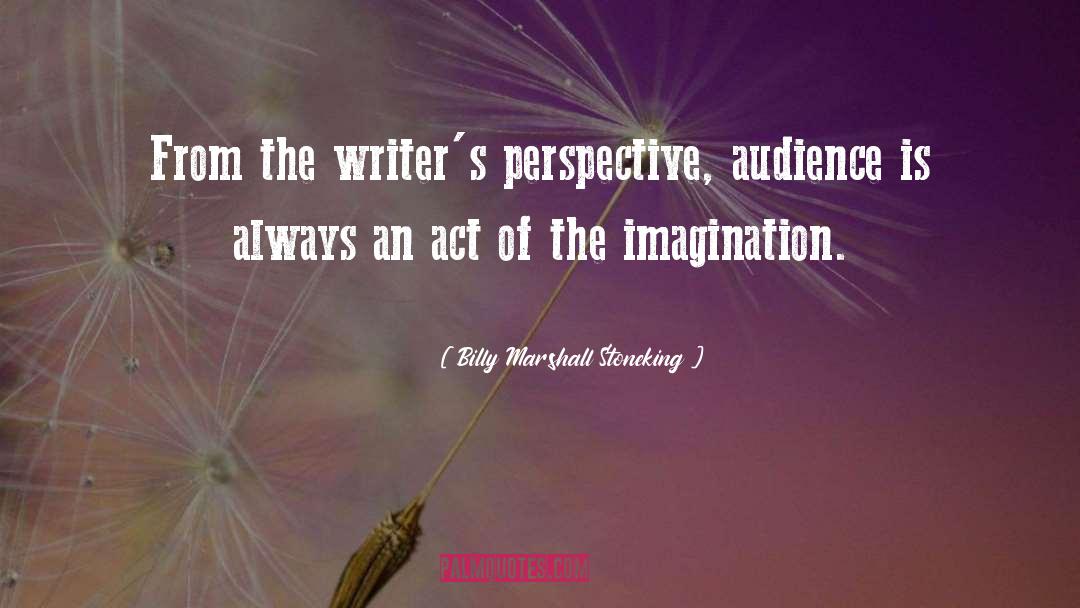 Billy Marshall Stoneking Quotes: From the writer's perspective, audience