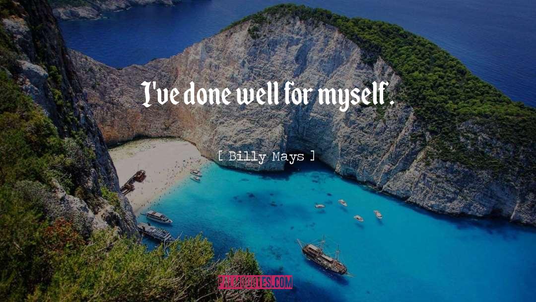 Billy Mays Quotes: I've done well for myself.